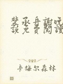 裴承舟谢晚棠小说免费阅读最新章节