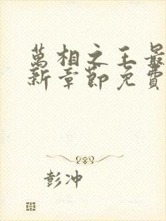 万相之王最新更新章节免费阅读