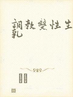 调教双性生子产乳