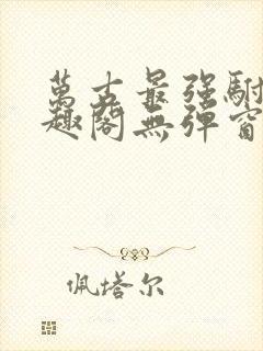 万古最强驸马笔趣阁无弹窗