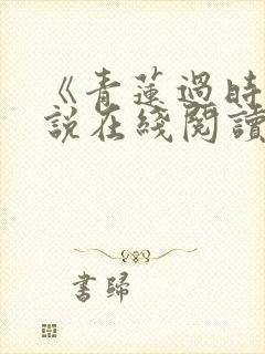 《青莲过时》小说在线阅读