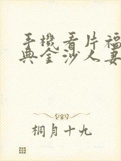 手机看片福利经典金沙人妻