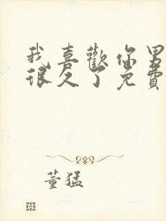 我喜欢你男朋友很久了免费全文阅读