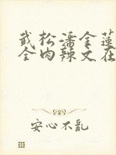 武松潘金莲高h全肉辣文在线阅读