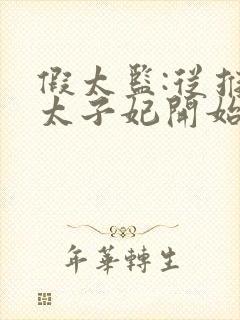 假太监:从推倒太子妃开始 第728章