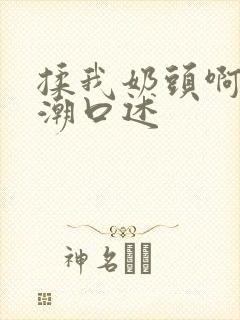 揉我奶头啊嗯高潮口述