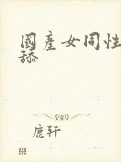 国产女同性恋互舔