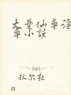 大爱仙尊淫邪魔尊小说