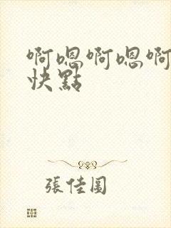 啊嗯啊嗯啊嗯啊快点
