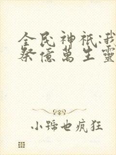 全民神祇:我献祭亿万生灵成神小说版封面