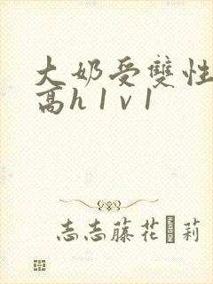 大奶受双性小说高h 1 v 1