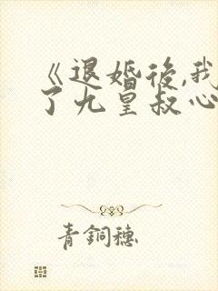 《退婚后,我成了九皇叔心尖宠》