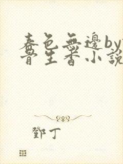 春色无边by谜骨生香小说免费阅读