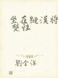 坐在糙汉将军的 双性