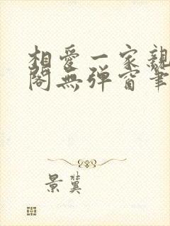 相爱一家亲笔趣阁无弹窗笔趣阁