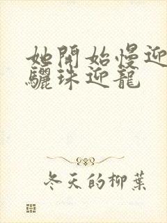 她开始慢迎迎合骊珠迎龙封面