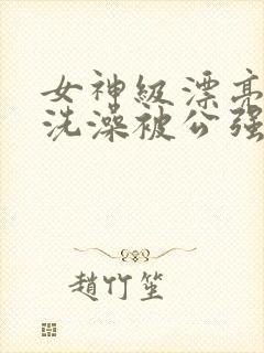 女神级漂亮人妻洗澡被公强