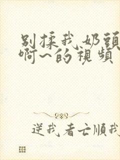 别揉我奶头嗯~啊~的视频封面