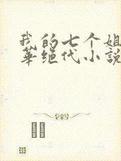 我的七个姐姐风华绝代小说免费阅读