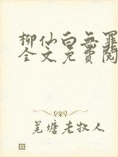 柳仙白无罪国度全文免费阅读