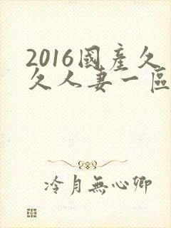 2016国产久久人妻一区二区