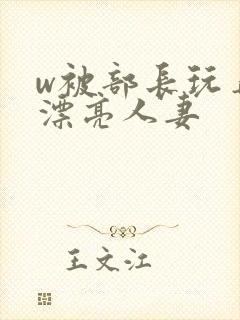 w被部长玩弄的漂亮人妻封面