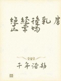 绝经后乳房疼痛正常吗