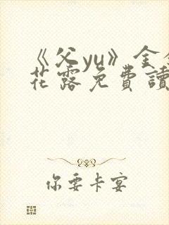 《父yu》金银花露免费读书