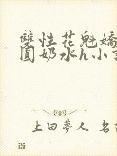 双性花魁娇喘浑圆奶水h小说