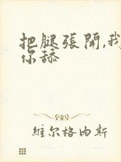 把腿张开,我给你舔