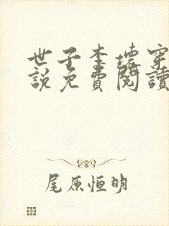 世子李坏穿越小说免费阅读无弹窗