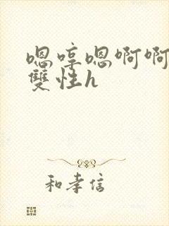 嗯哼嗯啊啊哈 双性h