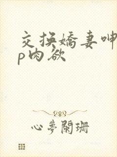 交换娇妻呻吟4p肉欲封面