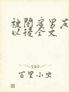 被闺蜜男友上错以后全文