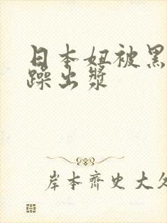 日本妞被黑人狂躁出浆