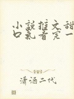 小说推文甜文一口气看完一更到底