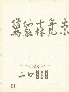 修仙十年出世已无敌林凡小说