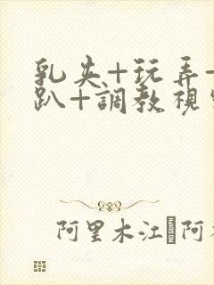 乳夹+玩弄+跪趴+调教视频