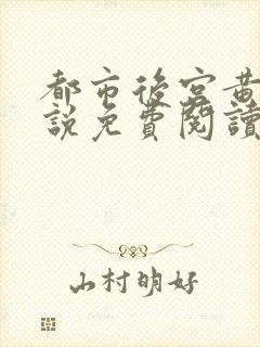 都市后宫黄文小说免费阅读