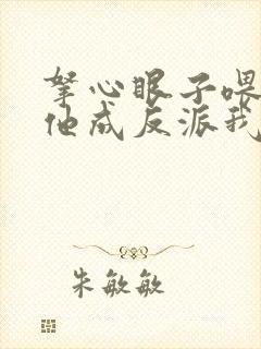 拿心眼子喂男主他成反派我做主小说封面