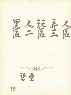 黑人玩弄人妻一区二区三区视频