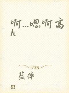 啊...嗯啊高h