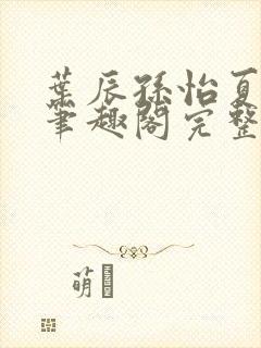 叶辰孙怡夏若雪笔趣阁完整版封面