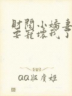 财阀小娇妻叔你要宠坏我了免费全本阅读