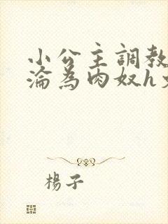 小公主调教喷水沦为肉奴h文