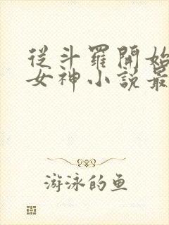 从斗罗开始俘获女神小说最新章节在线