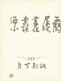 海棠书屋无弹窗小说在线阅读全文