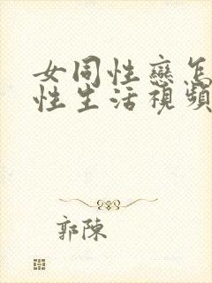 女同性恋怎么过性生活视频