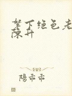 拿下绝色老板娘陈升