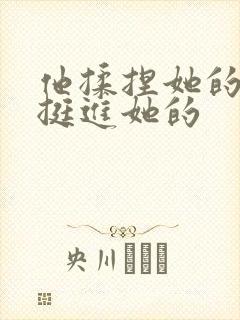 他揉捏她的双乳挺进她的封面